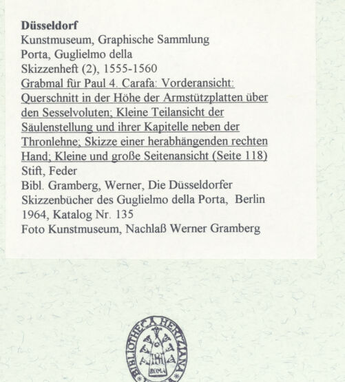 Rückseite von Museum Kunstpalast [https://www.deutsche-digitale-bibliothek.de/content/lizenzen/rv-ez/] L'arte del disegno, e le vivezze dell'ingegno di Guglielmo della Porta celebre scultore, et architetto ... (2 Bände)Zweiter (kleiner) Band mit zwei Skizzenbüchern und einem angefügten KonvolutDas zweite SkizzenheftSeite 118: Grabmal für Paul 4. Carafa: Vorderansicht: Querschnitt in der Höhe der Armstützplatten über den Sesselvoluten; Kleine Teilansicht der Säulenstellung und ihrer Kapitelle neben der Thronlehne; Skizze einer herabhängenden rechten Hand; Kleine und große Seitenansicht - , bh455947_recto. Foto.