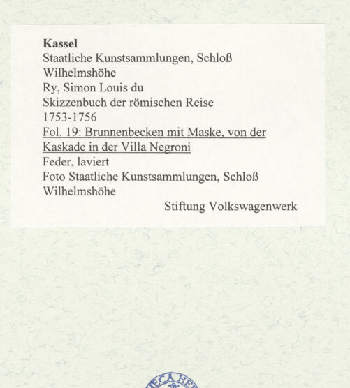Rückseite von Staatliche Kunstsammlungen, Schloss Wilhelmshöhe [https://www.deutsche-digitale-bibliothek.de/content/lizenzen/rv-ez/] Skizzenbuch der römischen ReiseFol. 19: Brunnenbecken mit Maske, von der Kaskade in der Villa Negroni - , bh484650_recto. Foto.