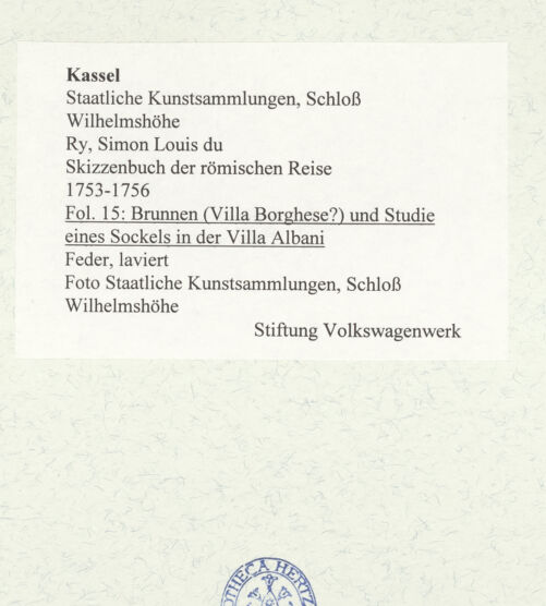 Rückseite von Staatliche Kunstsammlungen, Schloss Wilhelmshöhe [https://www.deutsche-digitale-bibliothek.de/content/lizenzen/rv-ez/] Skizzenbuch der römischen ReiseFol. 15: Brunnen (Villa Borghese?) und Studie eines Sockels in der Villa Albani - , bh484652_recto. Foto.