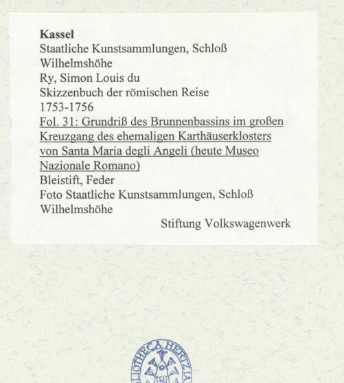 Rückseite von Staatliche Kunstsammlungen, Schloss Wilhelmshöhe [https://www.deutsche-digitale-bibliothek.de/content/lizenzen/rv-ez/] Skizzenbuch der römischen ReiseFol. 31: Grundriss des Brunnenbassins im großen Kreuzgang des ehemaligen Karthäuserklosters von Santa Maria degli Angeli (heute Museo Nazionale Romano) - , bh484817_recto. Foto.