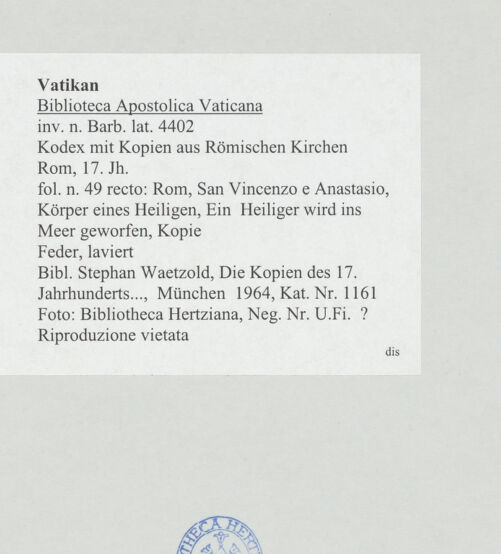 Rückseite von Bibliotheca Hertziana [https://www.deutsche-digitale-bibliothek.de/content/lizenzen/rv-ez/] Kodex mit Kopien aus römischen KirchenRom, San Vincenzo e Anastasio, Körper eines Heiligen, Ein Heiliger wird ins Meer geworfen, Kopie - , bh520663_recto. Foto.