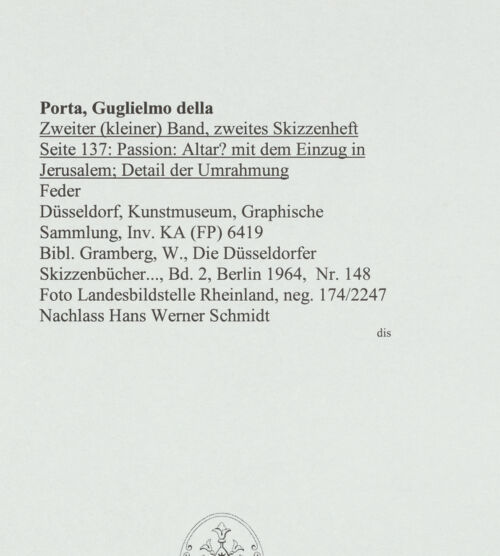 Rückseite von Landesbildstelle Rheinland [https://www.deutsche-digitale-bibliothek.de/content/lizenzen/rv-ez/] L'arte del disegno, e le vivezze dell'ingegno di Guglielmo della Porta celebre scultore, et architetto ... (2 Bände)Zweiter (kleiner) Band mit zwei Skizzenbüchern und einem angefügten KonvolutDas zweite SkizzenheftSeite 137: Passion: Altar (?) mit dem Einzug in Jerusalem; Detail der Umrahmung - , bh564004_recto. Foto.