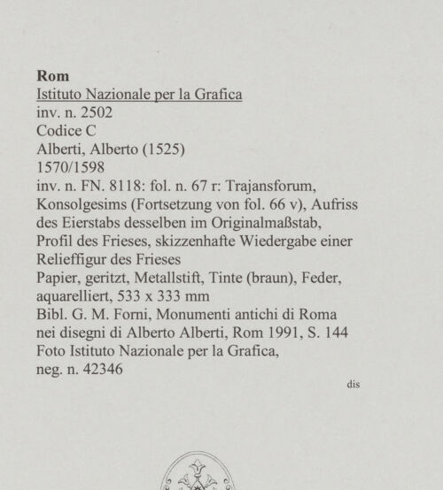 Rückseite von Istituto Nazionale per la Grafica [https://www.deutsche-digitale-bibliothek.de/content/lizenzen/rv-ez/] Codice C (2502)Trajansforum, Konsolgesims (Fortsetzung von fol. 66 v), Aufriss des Eierstabs desselben im Originalmaßstab, Profil des Frieses, skizzenhafte Wiedergabe einer Relieffigur des Frieses - , bh575836_recto. Foto.