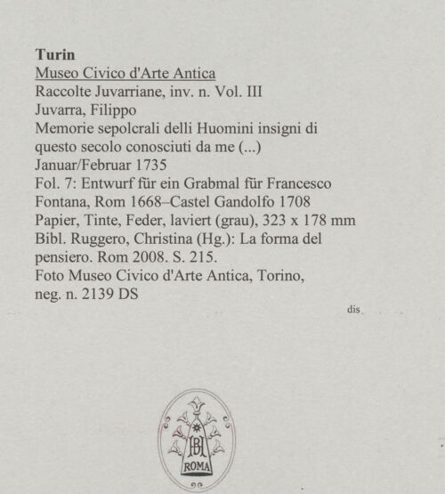 Rückseite von Museo Civico d'Arte Antica, Torino [https://www.deutsche-digitale-bibliothek.de/content/lizenzen/rv-ez/] Memorie sepolcrali delli Huomini insigni di questo secolo conosciuti da me (...)Entwurf für ein Grabmal für Francesco Fontana, Rom 1668 - Castel Gandolfo 1708 - , bh587982_recto. Foto.