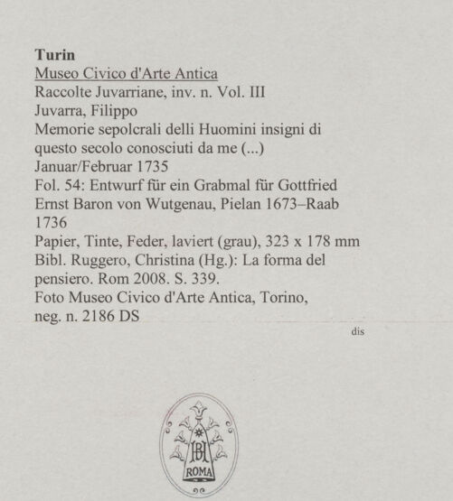 Rückseite von Museo Civico d'Arte Antica, Torino [https://www.deutsche-digitale-bibliothek.de/content/lizenzen/rv-ez/] Memorie sepolcrali delli Huomini insigni di questo secolo conosciuti da me (...)Entwurf für ein Grabmal für Gottfried Ernst Baron von Wutgenau, Pielan 1673 - Raab 1736 - , bh588029_recto. Foto.