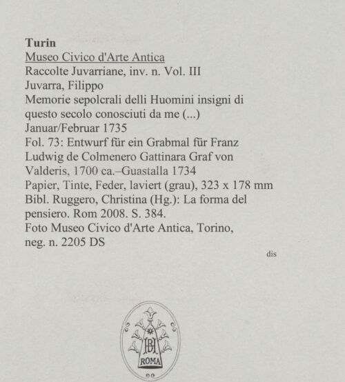 Rückseite von Museo Civico d'Arte Antica, Torino [https://www.deutsche-digitale-bibliothek.de/content/lizenzen/rv-ez/] Memorie sepolcrali delli Huomini insigni di questo secolo conosciuti da me (...)Entwurf für ein Grabmal für Franz Ludwig de Colmenero Gattinara Graf von Valderis, 1700 ca. - Guastalla 1734 - , bh588048_recto. Foto.