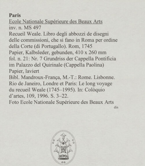 Rückseite von Ecole Nationale Supérieure des Beaux Arts [https://www.deutsche-digitale-bibliothek.de/content/lizenzen/rv-ez/] Recueil Weale. Libro degli abbozzi de disegni delle commissioni, che si fano in Roma per ordine della Corte (di Portugallo)Nr. 7 Grundriss der Cappella Pontificia im Palazzo del Quirinale (Cappella Paolina) - , bh588149_recto. Foto.