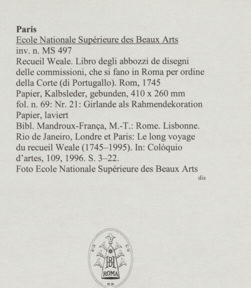Rückseite von Ecole Nationale Supérieure des Beaux Arts [https://www.deutsche-digitale-bibliothek.de/content/lizenzen/rv-ez/] Recueil Weale. Libro degli abbozzi de disegni delle commissioni, che si fano in Roma per ordine della Corte (di Portugallo)Nr. 21: Girlande als Rahmendekoration - , bh588162_recto. Foto.