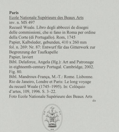 Rückseite von Ecole Nationale Supérieure des Beaux Arts [https://www.deutsche-digitale-bibliothek.de/content/lizenzen/rv-ez/] Recueil Weale. Libro degli abbozzi de disegni delle commissioni, che si fano in Roma per ordine della Corte (di Portugallo)Nr. 87: Entwurf für das Gitterwerk zur Begrenzung der Taufkapelle - , bh588227_recto. Foto.