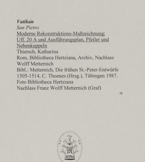 Rückseite von Bibliotheca Hertziana [https://www.deutsche-digitale-bibliothek.de/content/lizenzen/rv-fz/] Moderne Rekonstruktions-Maßzeichnungen diverser Entwürfe für den Neubau des Petersdoms - Uff. 20 A und Ausführungsplan, Pfeiler und Nebenkuppeln, bh592706_recto. Foto.