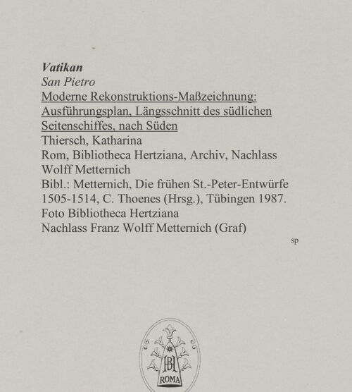 Rückseite von Bibliotheca Hertziana [https://www.deutsche-digitale-bibliothek.de/content/lizenzen/rv-fz/] Moderne Rekonstruktions-Maßzeichnungen diverser Entwürfe für den Neubau des Petersdoms - Ausführungsplan, Längsschnitt des südlichen Seitenschiffes, nach Süden, bh592708_recto. Foto.