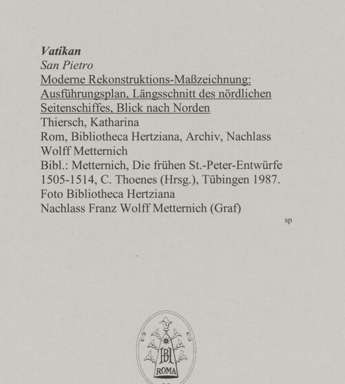 Rückseite von Bibliotheca Hertziana [https://www.deutsche-digitale-bibliothek.de/content/lizenzen/rv-fz/] Moderne Rekonstruktions-Maßzeichnungen diverser Entwürfe für den Neubau des Petersdoms - Ausführungsplan, Längsschnitt des nördlichen Seitenschiffes, Blick nach Norden, bh592714_recto. Foto.